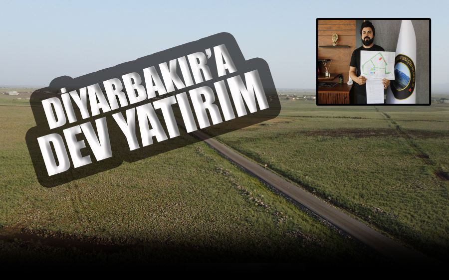 DİYARBAKIR’A  DEV YATIRIM