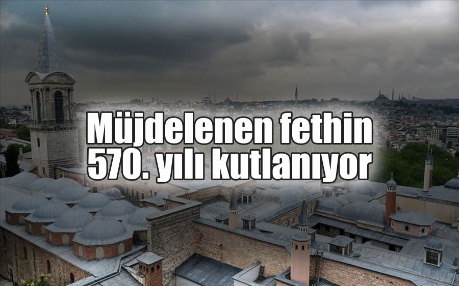 Müjdelenen fethin   570. yılı kutlanıyor