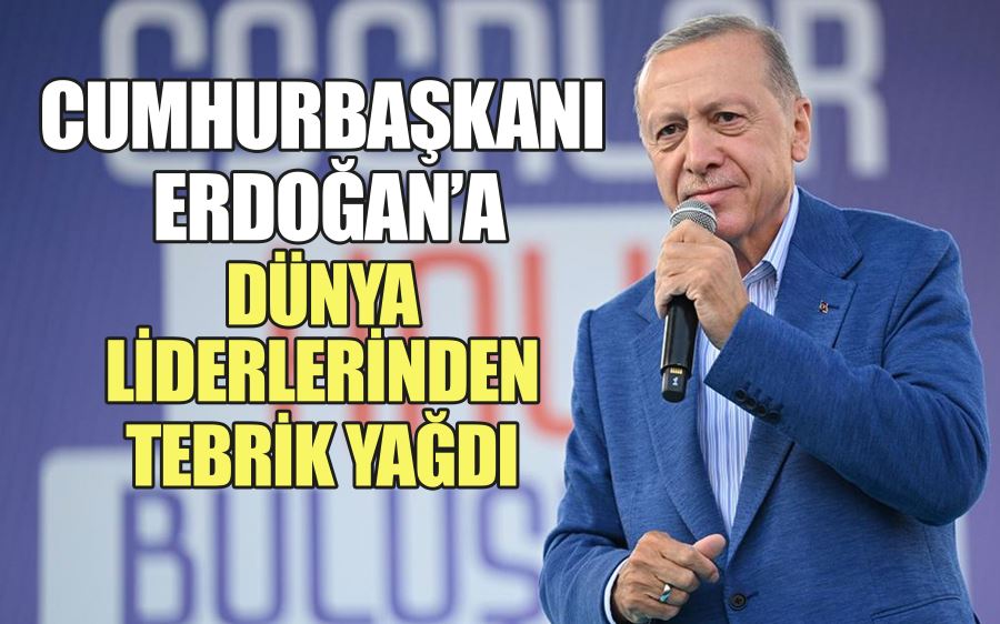 CUMHURBAŞKANI  ERDOĞAN’A DÜNYA  LİDERLERİNDEN TEBRİK YAĞDI