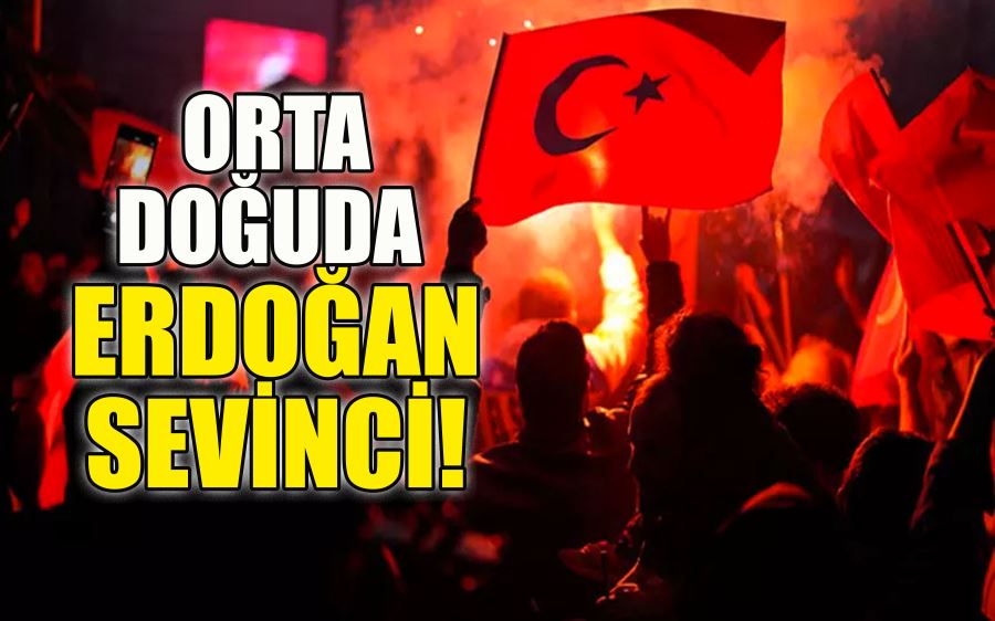 ORTA DOĞUDA  ERDOĞAN SEVİNCİ!