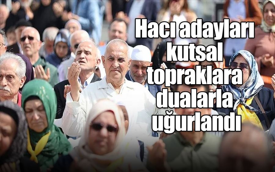 Hacı adayları   kutsal  topraklara  dualarla  uğurlandı  