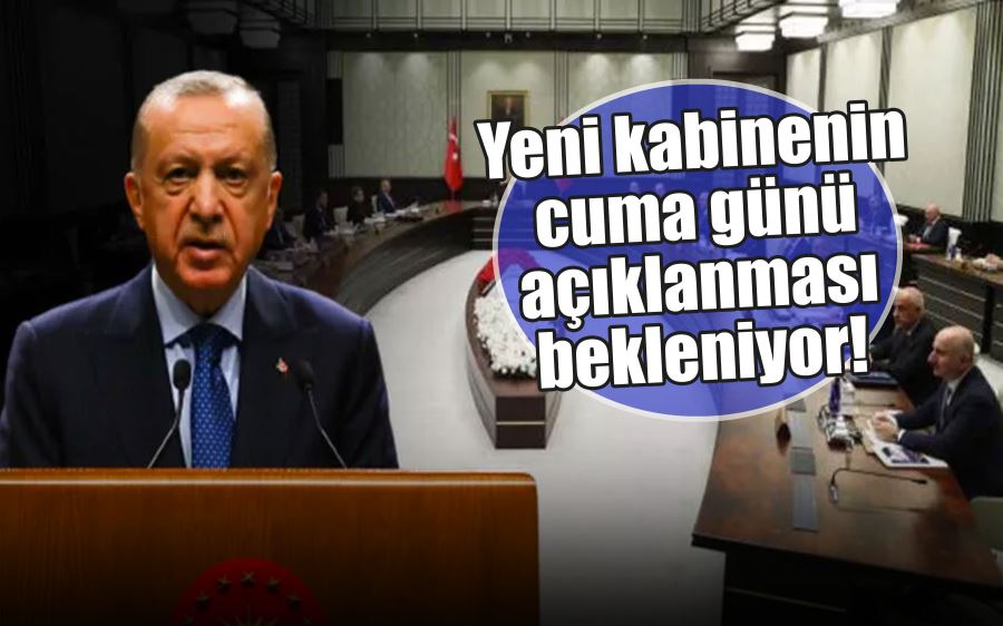 Yeni kabinenin  cuma günü  açıklanması  bekleniyor!