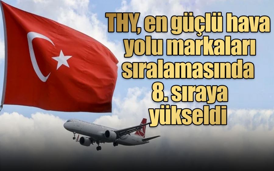 THY, en güçlü hava  yolu markaları  sıralamasında  8. sıraya  yükseldi