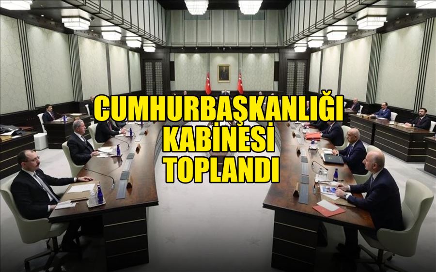 CUMHURBAŞKANLIĞI KABİNESİ TOPLANDI