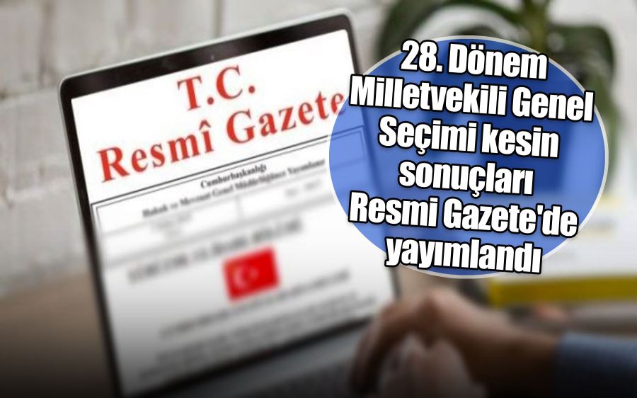 28. Dönem Milletvekili Genel Seçimi kesin sonuçları Resmi Gazete