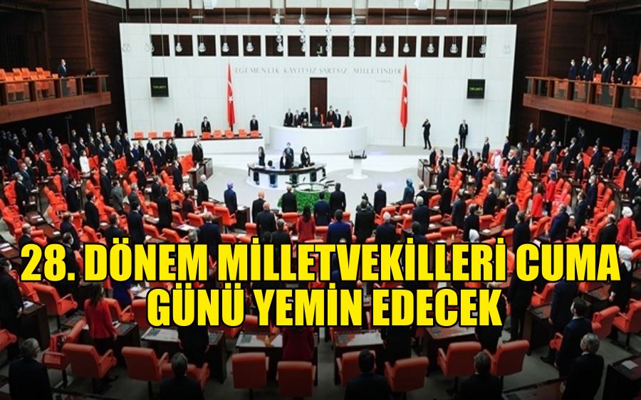 28. dönem milletvekilleri cuma günü yemin edecek