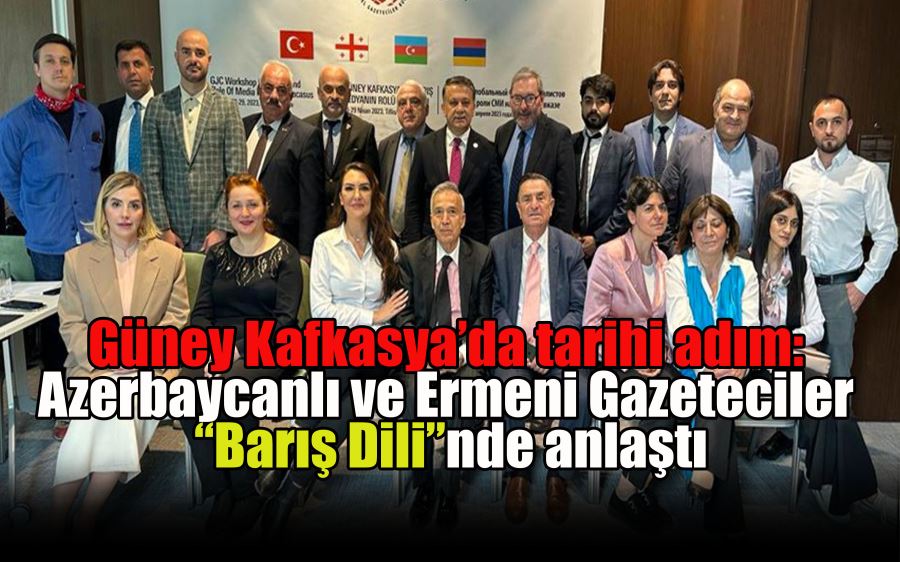 Güney Kafkasya’da tarihi adım: Azerbaycanlı ve Ermeni Gazeteciler “Barış Dili”nde anlaştı