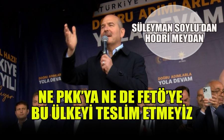 SOYLU’DAN HODRİ MEYDAN