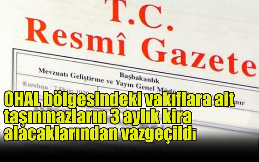 OHAL bölgesindeki vakıflara ait taşınmazların 3 aylık kira alacaklarında vazgeçildi