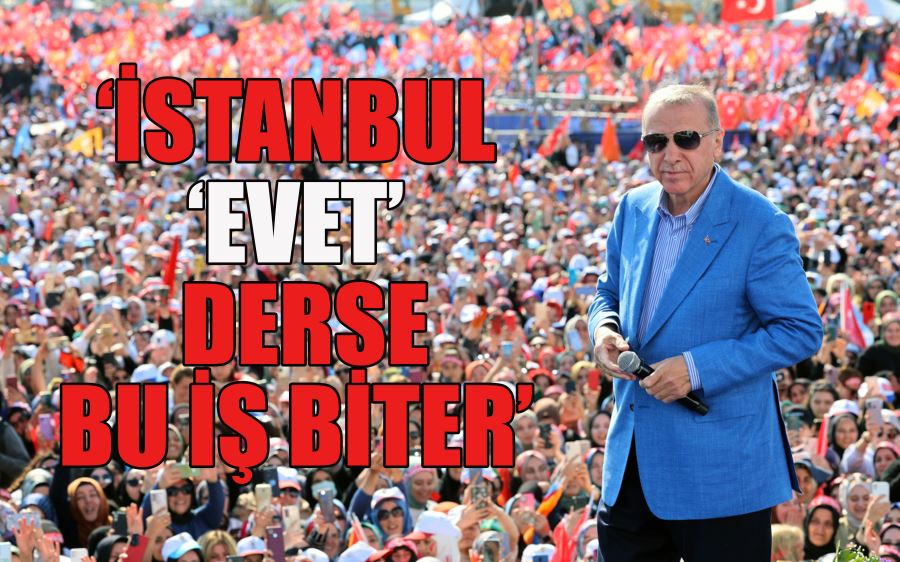 ‘İSTANBUL  ‘EVET’  DERSE BU İŞ BİTER’ 