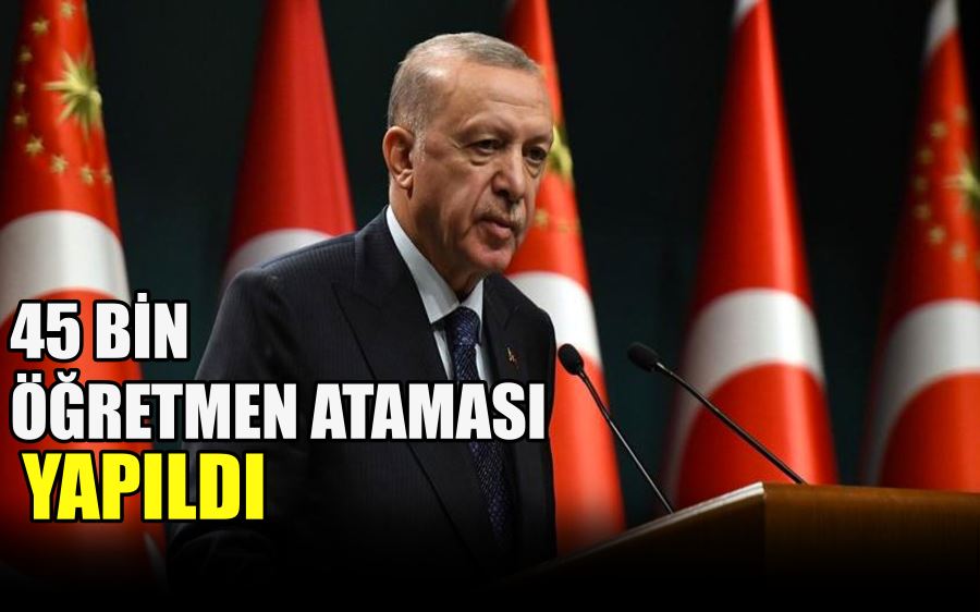 45 BİN        ÖĞRETMEN ATAMASI        YAPILDI