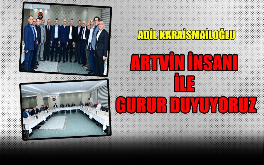 ARTVİN İNSANI İLE GURUR DUYUYORUZ