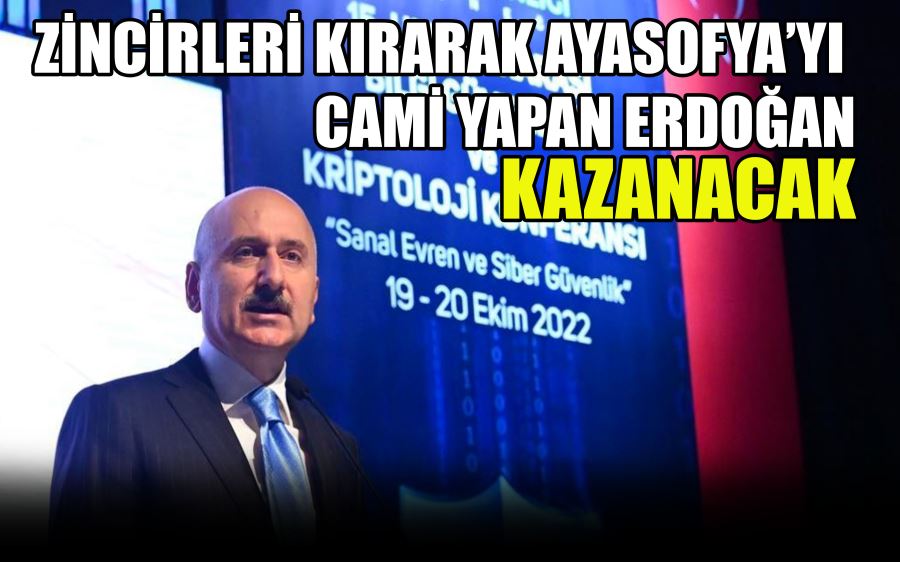 ZİNCİRLERİ KIRARAK AYASOFYA’YI CAMİ YAPAN ERDOĞAN KAZANACAK