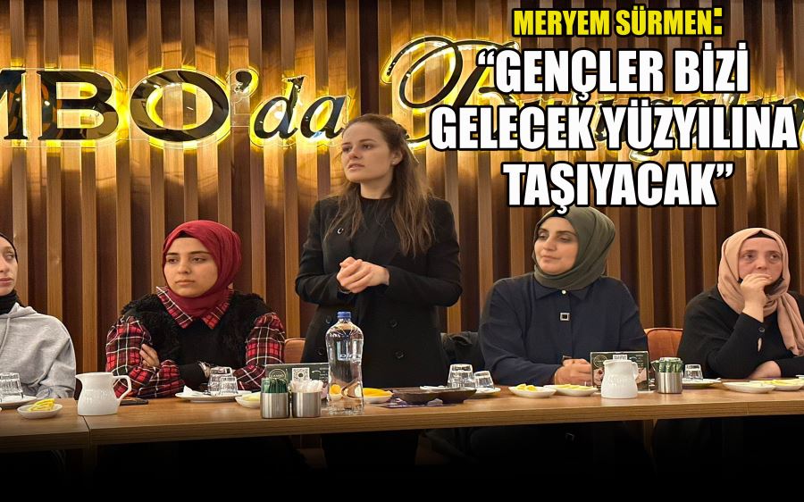 SÜRMEN: “GENÇLER BİZİ GELECEK YÜZYILINA TAŞIYACAK”