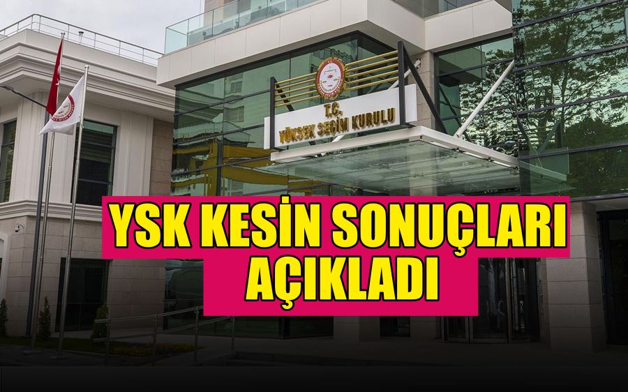 YSK KESİN SONUÇLARI AÇIKLADI