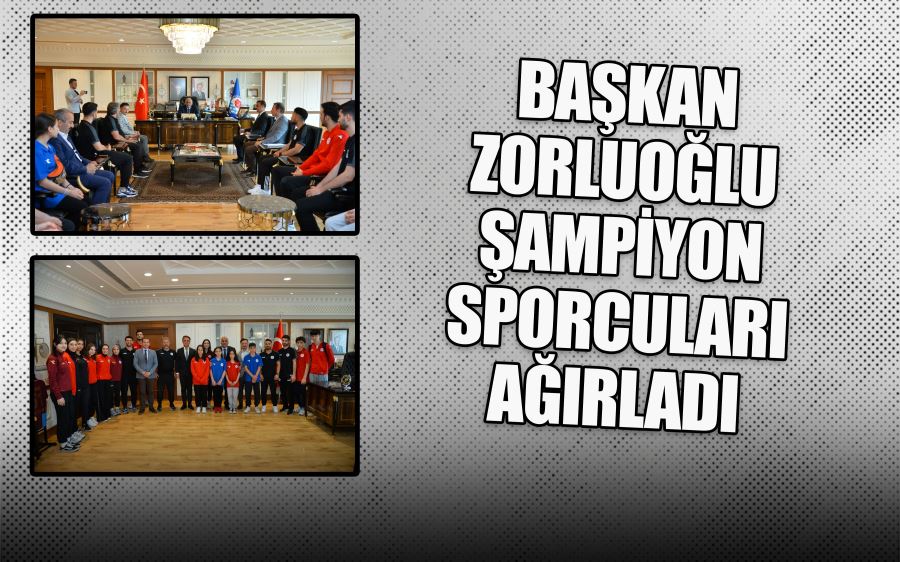 BAŞKAN ZORLUOĞLU ŞAMPİYON SPORCULARI AĞIRLADI