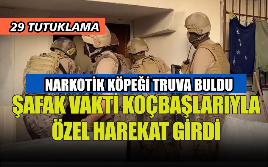 ŞAFAK VAKTİ KOÇBAŞLARIYLA ÖZEL HAREKAT GİRDİ