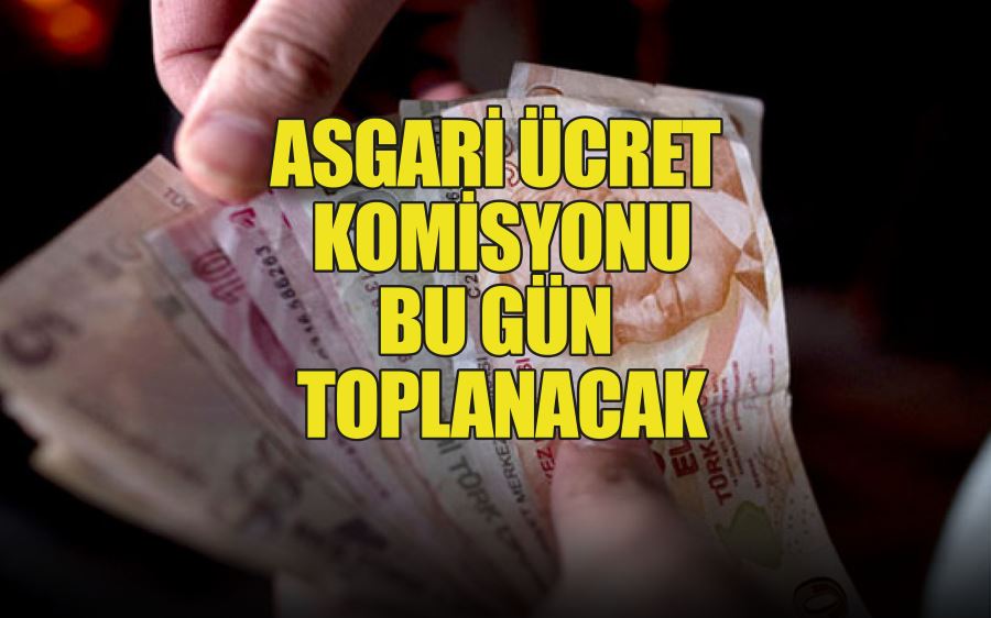 ASGARİ ÜCRET KOMİSYONU BU GÜN TOPLANACAK