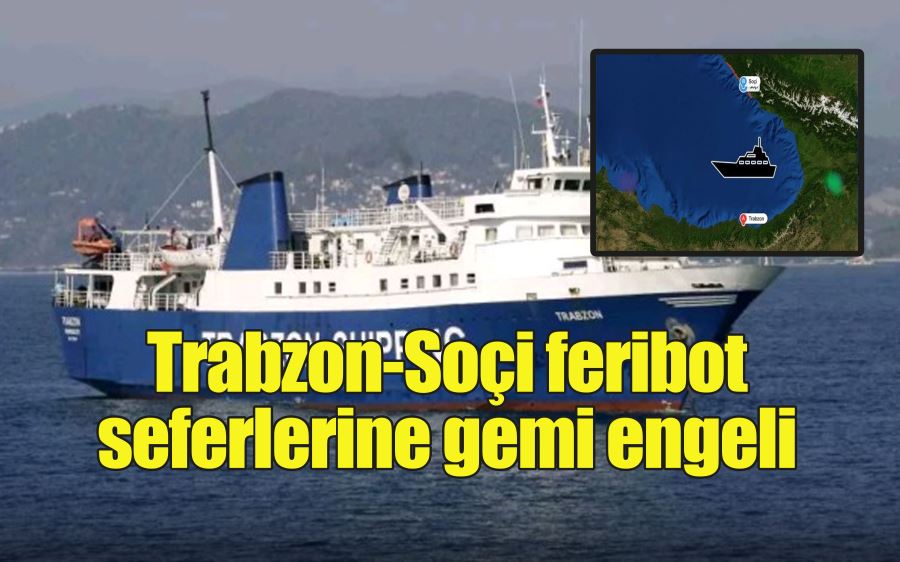 Trabzon-Soçi feribot  seferlerine gemi engeli