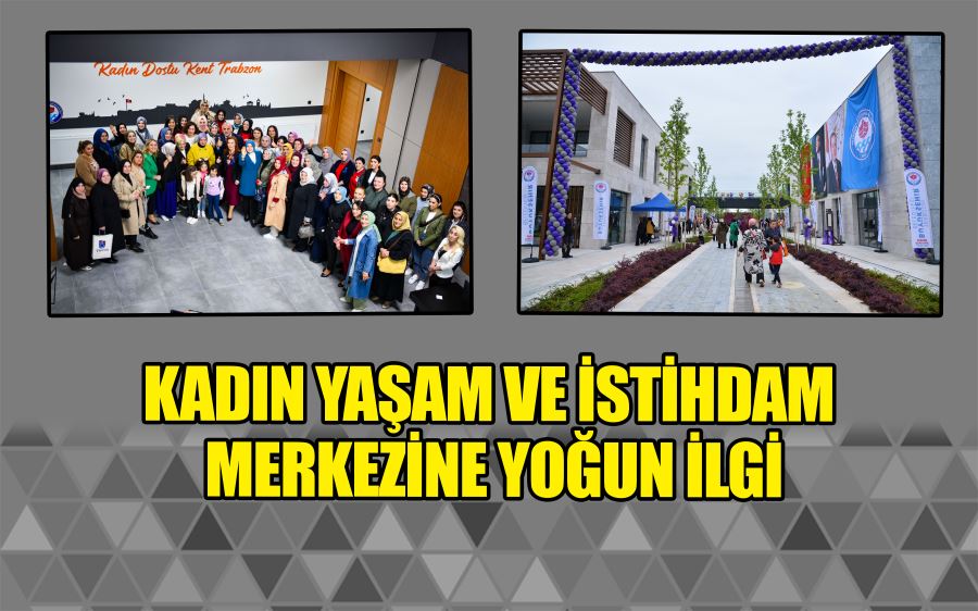 KADIN YAŞAM VE İSTİHDAM MERKEZİNE YOĞUN İLGİ