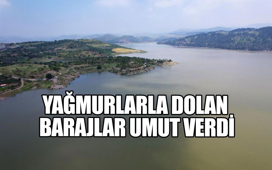 Yağmurlarla dolan barajlar umut verdi