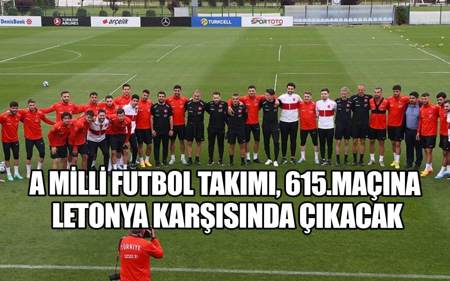 A MİLLİ FUTBOL TAKIMI, 615. MAÇINA LETONYA KARŞISINDA ÇIKACAK