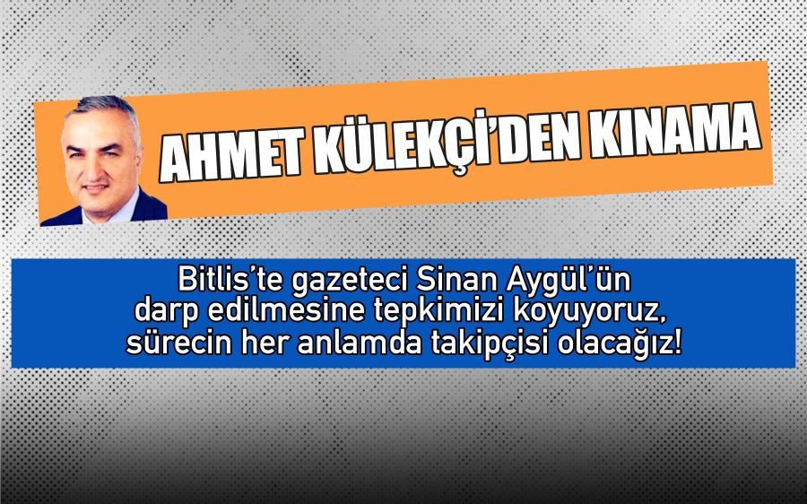 AHMET KÜLEKÇİ’DEN KINAMA