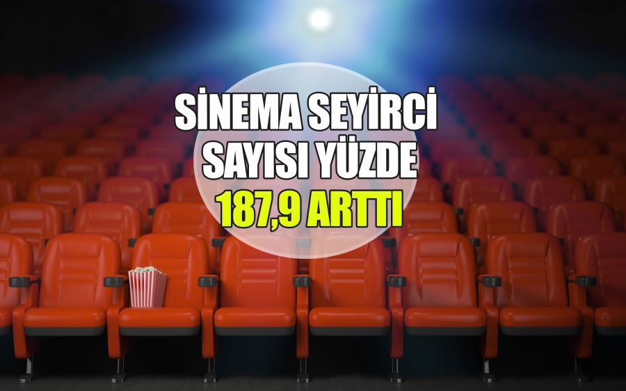 SİNEMA SEYİRCİ SAYISI YÜZDE 187,9 ARTTI