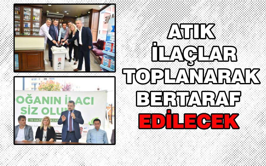 ATIK İLAÇLAR TOPLANARAK BERTARAF EDİLECEK 