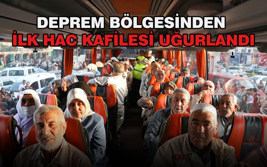 Deprem bölgesinden ilk hac kafilesi uğurlandı