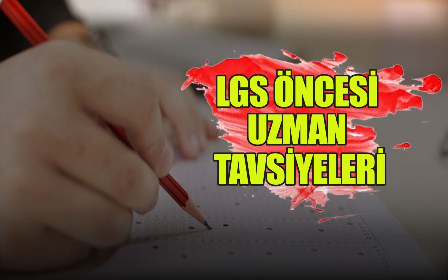 LGS ÖNCESİ  UZMAN TAVSİYELERİ