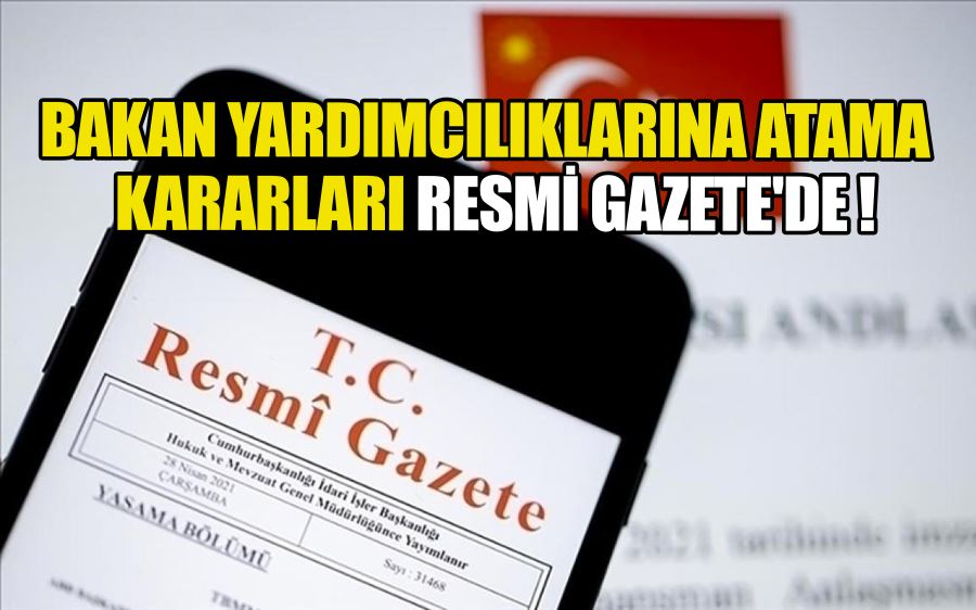 Bakan Yardımcılıklarına Atama Kararları Resmi Gazete