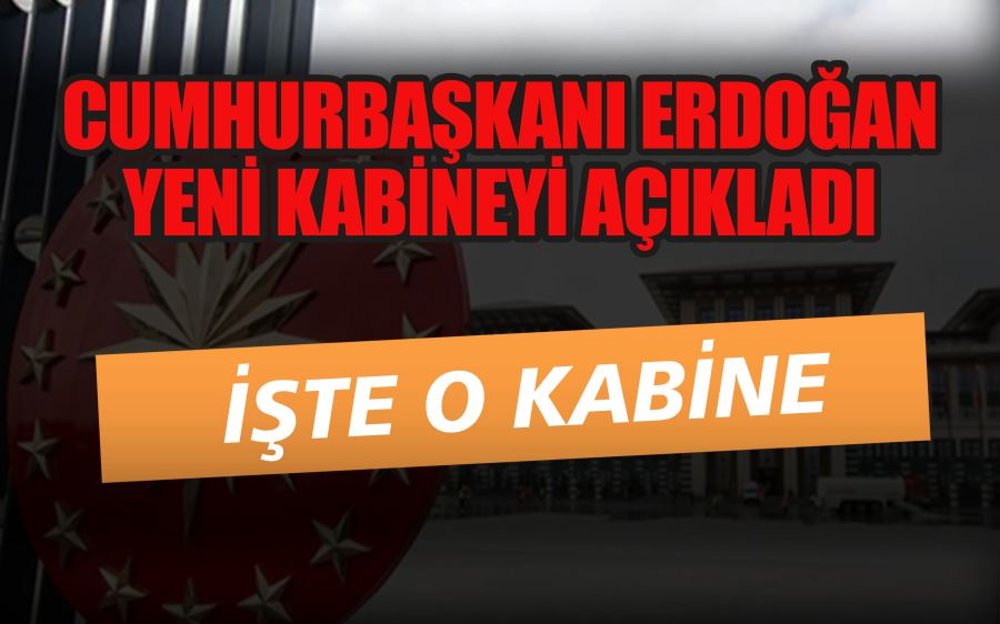 CUMHURBAŞKANI ERDOĞAN YENİ KABİNEYİ AÇIKLADI