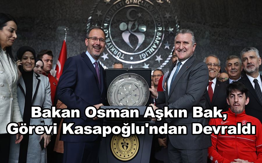 Bakan Osman Aşkın Bak, görevi Kasapoğlu