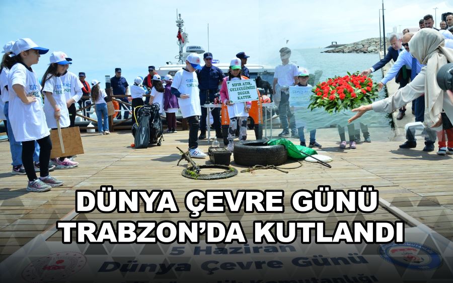 DÜNYA ÇEVRE GÜNÜ TRABZON’DA KUTLANDI