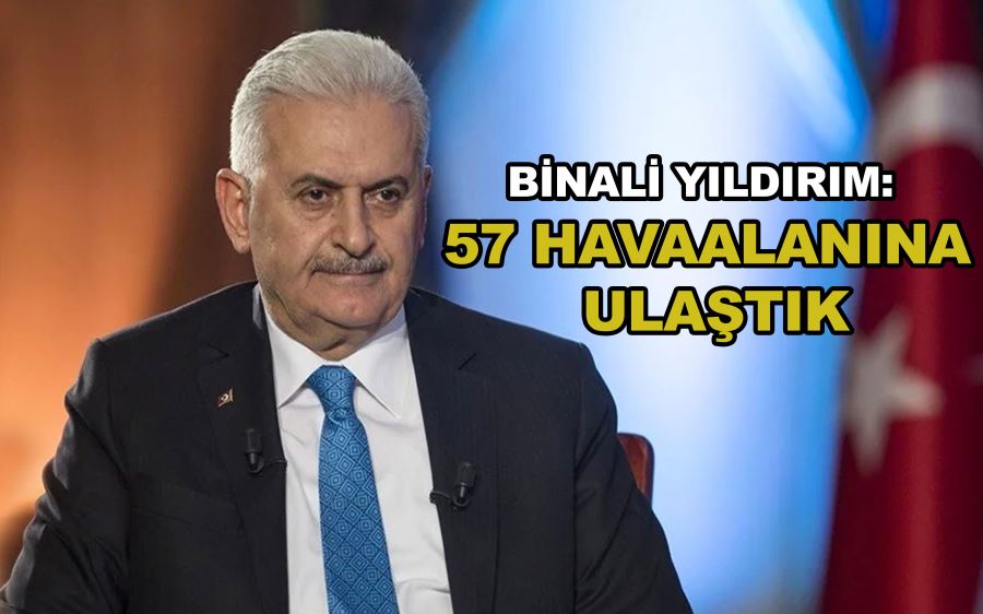 Binali Yıldırım: 57 havaalanına ulaştık