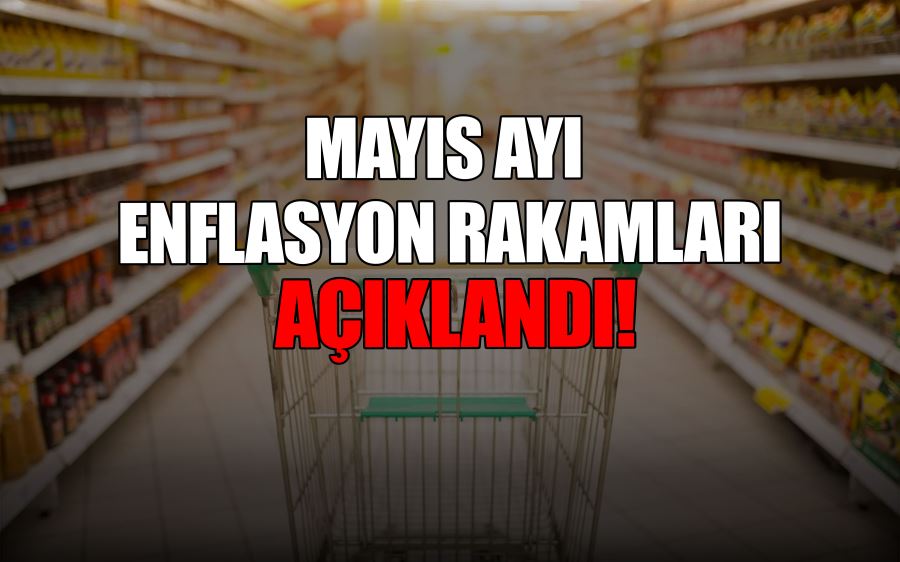 MAYIS AYI ENFLASYON RAKAMLARI AÇIKLANDI!