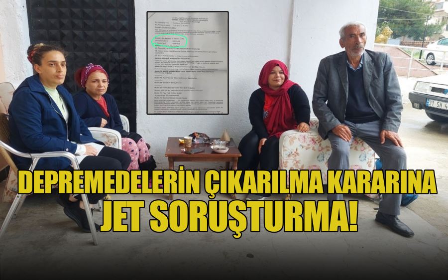 DEPREMEDELERİN ÇIKARILMA KARARINA  JET SORUŞTURMA!