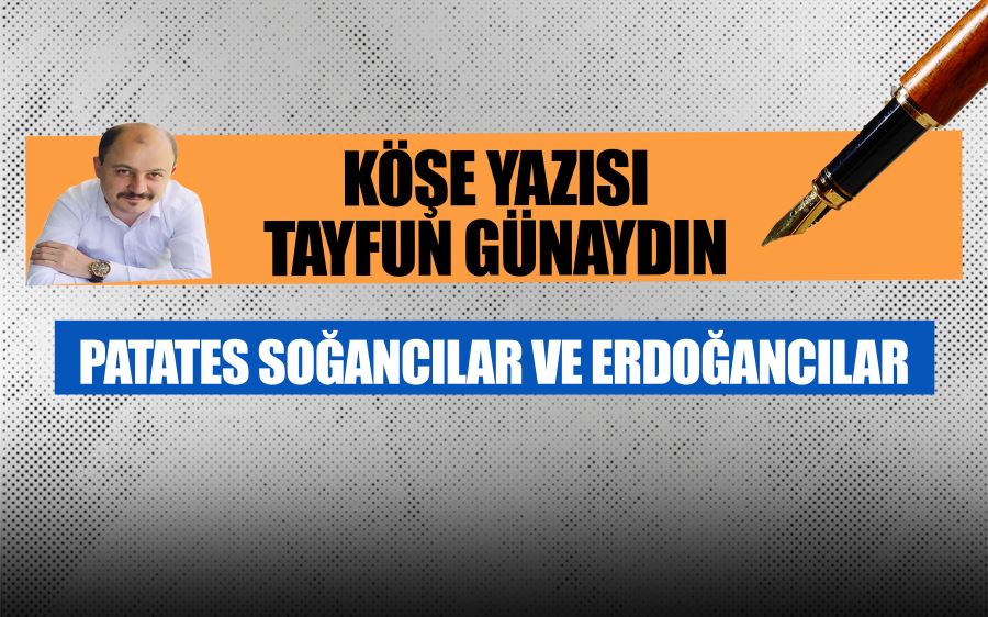 PATATES SOĞANCILAR VE ERDOĞANCILAR