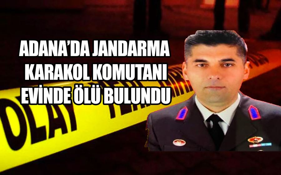 ADANA’DA JANDARMA  KARAKOL KOMUTANI  EVİNDE ÖLÜ BULUNDU