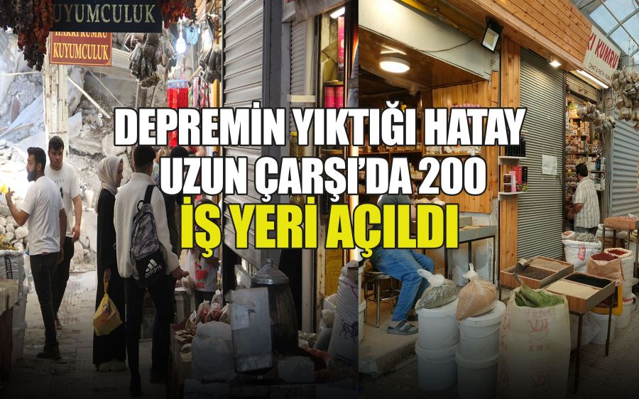 DEPREMİN YIKTIĞI HATAY UZUN ÇARŞI’DA 200 İŞ YERİ AÇILDI