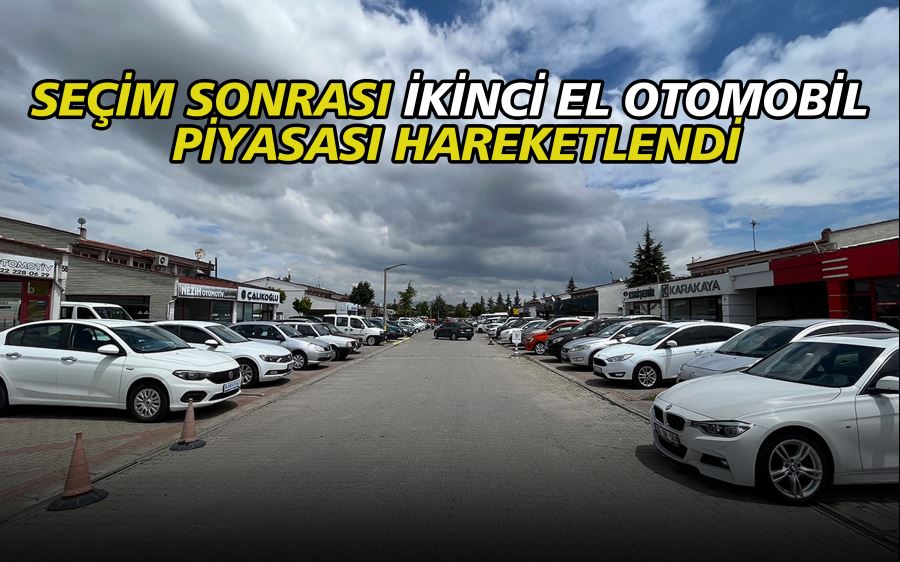 Seçim sonrası ikinci el otomobil piyasası hareketlendi