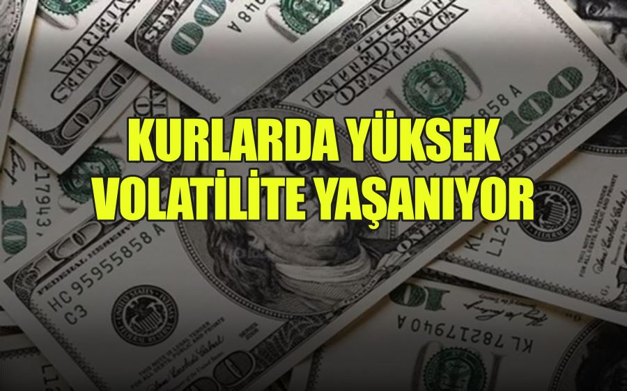 KURLARDA YÜKSEK VOLATİLİTE YAŞANIYOR