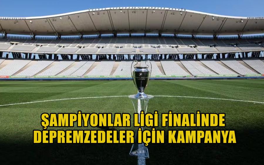 Şampiyonlar Ligi finalinde depremzedeler için kampanya