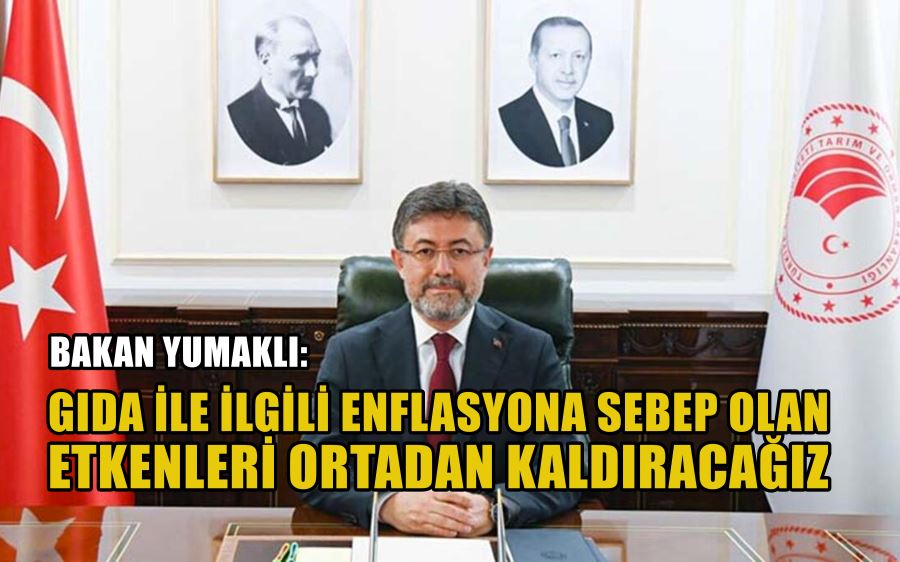 Bakan Yumaklı: Gıda ile ilgili enflasyona sebep olan etkenleri ortadan kaldıracağız