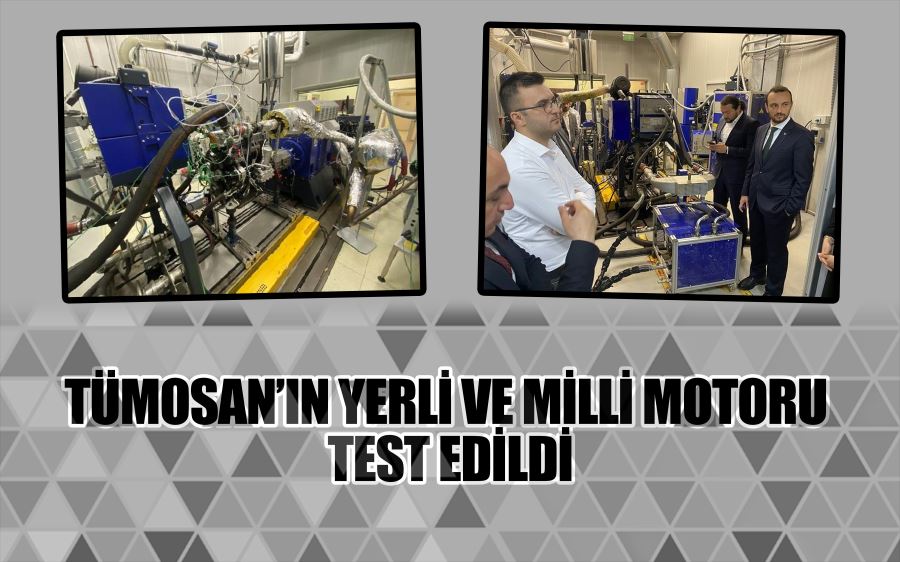 TÜMOSAN’ın yerli ve milli motoru test edildi