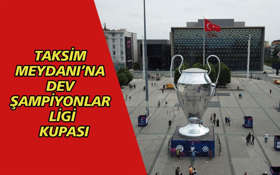 Taksim Meydanı’na dev şampiyonlar ligi kupası