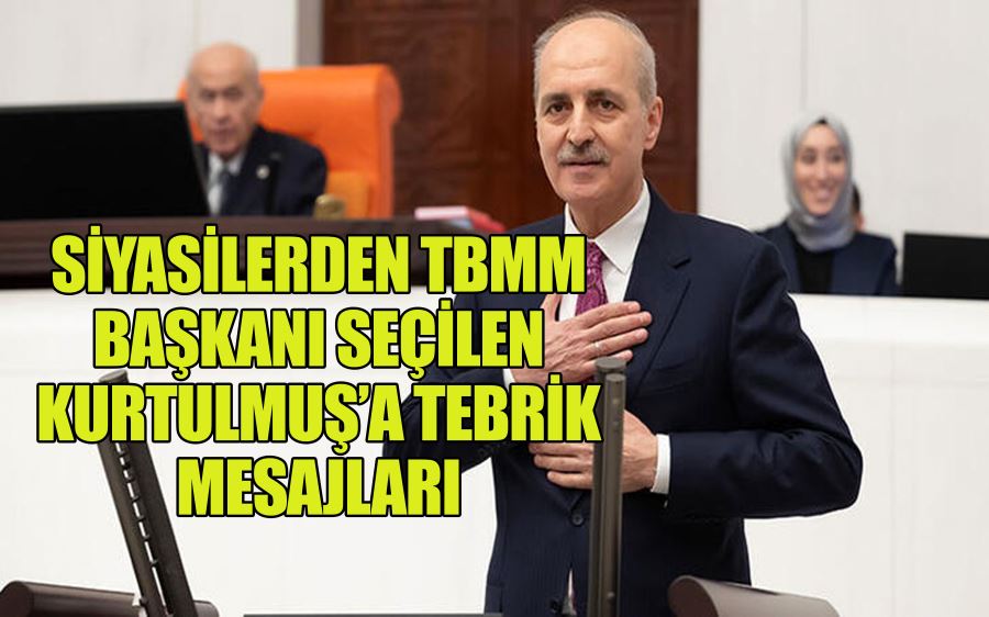 SİYASİLERDEN TBMM BAŞKANI SEÇİLEN KURTULMUŞ’A TEBRİK MESAJLARI