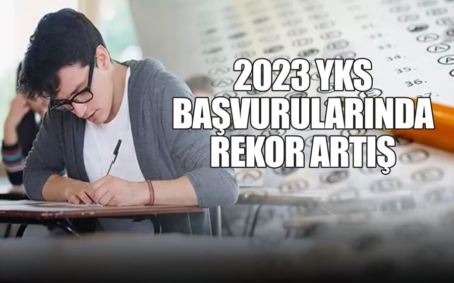 2023 YKS  BAŞVURULARINDA  REKOR ARTIŞ