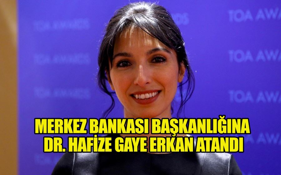 Merkez Bankası Başkanlığına Dr. Hafize Gaye Erkan atandı